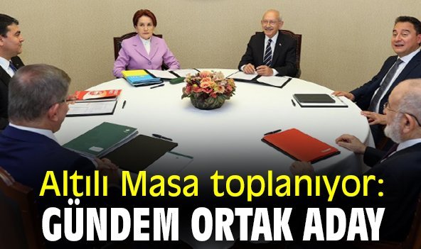 Altılı Masa toplanıyor: Gündem ortak aday