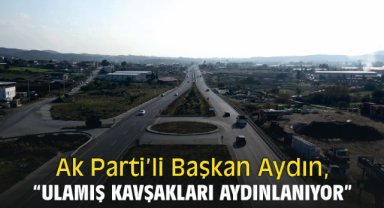 Başkan Aydın, “Ulamış kavşakları aydınlanıyor”