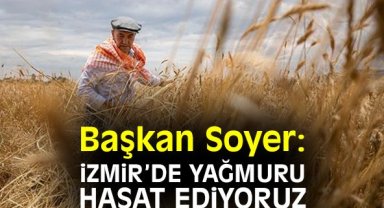 Başkan Soyer: İzmir’de yağmuru hasat ediyoruz