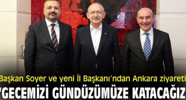Başkan Soyer ve yeni İl Başkanı'ndan Ankara ziyareti: 'Gecemizi gündüzümüze katacağız’