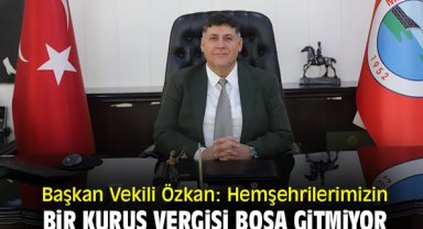 Başkan Vekili Özkan: Hemşehrilerimizin bir kuruş vergisinin boşa gitmiyor
