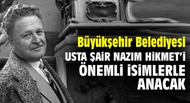 Büyükşehir Belediyesi, usta şair Nâzım Hikmet'i önemli isimlerle anacak