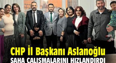 CHP İl Başkanı Aslanoğlu, saha çalışmalarını hızlandırdı