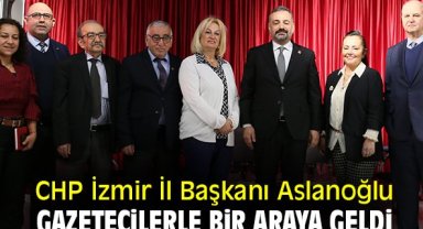 CHP İzmir İl Başkanı Aslanoğlu, gazetecilerle bir araya geldi