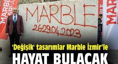 'Değişik' tasarımlar Marble İzmir’le hayat bulacak