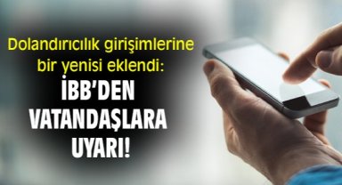 Dolandırıcılık girişimlerine bir yenisi eklendi: İBB'den vatandaşlara uyarı!