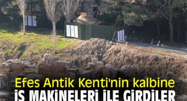 Efes Antik Kenti'nin kalbine iş makineleri ile girdiler