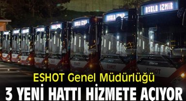 ESHOT Genel Müdürlüğü 3 yeni hattı hizmete açıyor