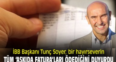 İBB Başkanı Tunç Soyer, bir hayırseverin tüm 'askıda fatura'ları ödediğini duyurdu
