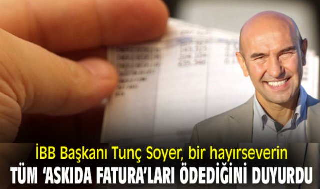 İBB Başkanı Tunç Soyer, bir hayırseverin tüm 'askıda fatura'ları ödediğini duyurdu