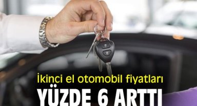 İkinci el otomobil fiyatları yüzde 6 arttı