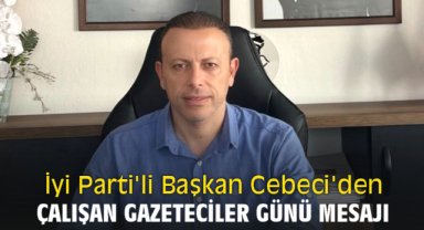 İyi Parti'li Başkan Kürşad Cebeci'den 10 Ocak Çalışan Gazeteciler Günü mesajı