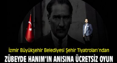 İzmir Büyükşehir Belediyesi Şehir Tiyatroları’ndan Zübeyde Hanım’ın anısına ücretsiz oyun