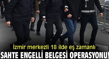 İzmir merkezli 18 ilde eş zamanlı sahte engelli belgesi operasyonu!
