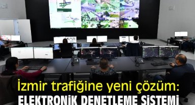 İzmir trafiğine yeni çözüm: Elektronik Denetleme Sistemi