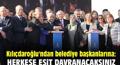Kılıçdaroğlu'ndan belediye başkanlarına: Herkese eşit davranacaksınız