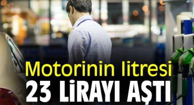 Motorinin litresi 23 lirayı aştı