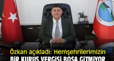 Özkan açıkladı: Hemşehrilerimizin bir kuruş vergisi boşa gitmiyor