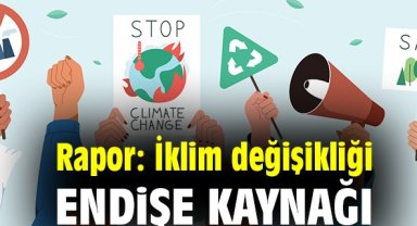 Rapor: İklim değişikliği endişe kaynağı