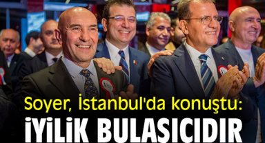 Soyer, İstanbul'da konuştu: İyilik bulaşıcıdır