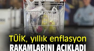 TÜİK, yıllık enflasyon rakamlarını açıkladı
