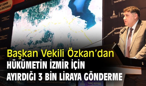 Başkan Vekili Özkan’dan hükümetin İzmir için ayırdığı 3 bin liraya gönderme