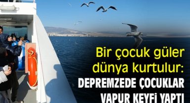 Bir çocuk güler, dünya kurtulur: Depremzede çocuklar vapur keyfi yaptı