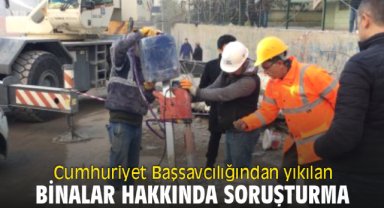 Cumhuriyet Başsavcılığından yıkılan binalar hakkında soruşturma