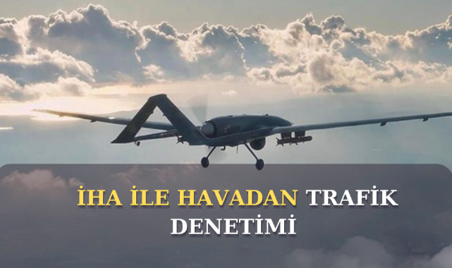 İHA İLE HAVADAN TRAFİK DENETİMİ