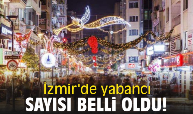 İzmir'de yabancı sayısı belli oldu!