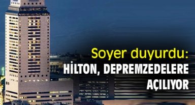 Soyer duyurdu: Hilton depremzedelere açılıyor