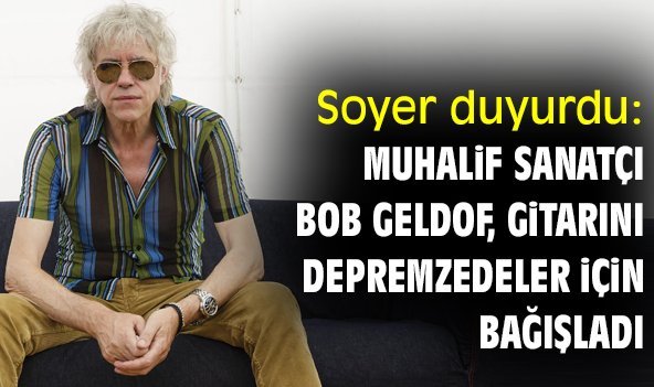 Soyer duyurdu: İrlandalı muhalif sanatçı Bob Geldof, gitarını depremzedeler için bağışladı