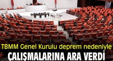 TBMM Genel Kurulu deprem nedeniyle çalışmalarına ara verdi