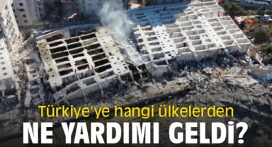 Türkiye’ye hangi ülkelerden ne yardımı geldi?