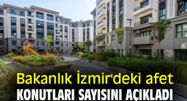 Bakanlık İzmir'deki afet konutları sayısını açıkladı