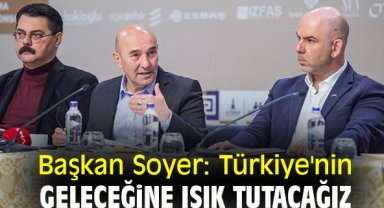 Başkan Soyer: Türkiye'nin geleceğine ışık tutacağız”
