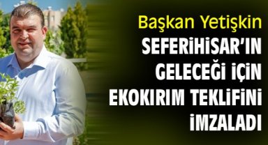 Başkan Yetişkin Seferihisar'ın geleceği için ekokırım teklifini imzaladı