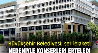 Büyükşehir Belediyesi, sel felaketi nedeniyle konserleri erteledi