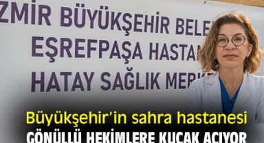 Büyükşehir’in sahra hastanesi gönüllü hekimlere kucak açıyor