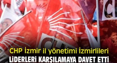 CHP İzmir il yönetimi liderleri karşılamaya davet etti