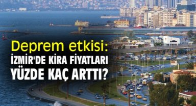 Deprem etkisi: İzmir'de kira fiyatları yüzde kaç arttı?