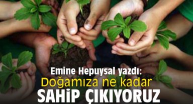 Doğamıza ne kadar sahip çıkıyoruz