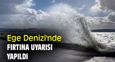 Ege Denizi'nde fırtına uyarısı yapıldı