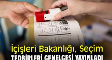 İçişleri Bakanlığı, Seçim Tedbirleri Genelgesi yayınladı