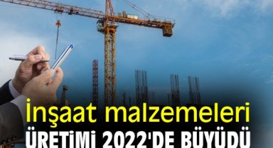 İnşaat malzemeleri üretimi 2022'de büyüdü