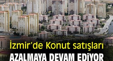 İzmir'de konut satışları azalmaya devam ediyor