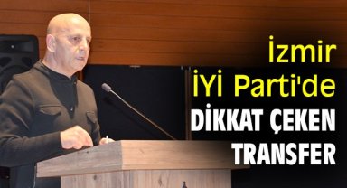 İzmir İYİ Parti'de dikkat çeken transfer