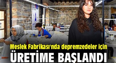 Meslek Fabrikası'nda depremzedeler için üretime başlandı