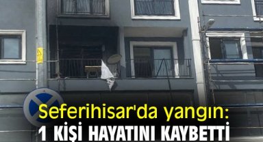 Seferihisar'da yangın: 1 kişi hayatını kaybetti