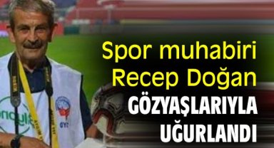 Spor muhabiri Recep Doğan, gözyaşlarıyla uğurlandı